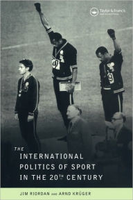 Title: The International Politics of Sport in the Twentieth Century / Edition 1, Author: Professor Jim Riordan