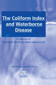 Title: The Coliform Index and Waterborne Disease: Problems of microbial drinking water assessment / Edition 1, Author: Cara Gleeson