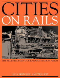 Title: Cities on Rails: The Redevelopment of Railway Stations and their Surroundings / Edition 1, Author: Luca Bertolini