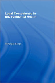 Title: Legal Competence in Environmental Health / Edition 1, Author: Terence Moran