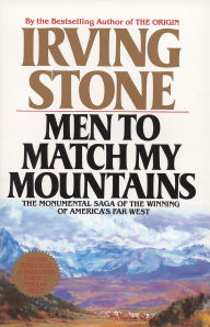 Title: Men to Match My Mountains: The Monumental Saga of the Winning of America's Far West, Author: Irving Stone