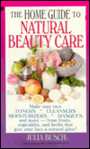 Home Guide to Natural Beauty Care: Make your own Toners * Cleansers * Moisturizers * Masques and more -- From Fruits, Vegetables, and herbs that give your face a natural glow!