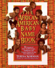 Title: The African-American Baby Name Book: A Treasury of over 10,000 Unique, Traditional, and Creative Names for the New Millennium, Author: Teresa Norman