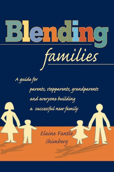 Blending Families: A Guide for Parents, Stepparents, Grandparents and Everyone Building a Successful New Family