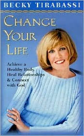 Change Your Life: Achieve a Healthy Body, Heal Relationships and Connect with God