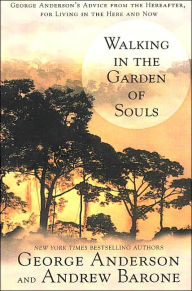 Title: Walking in the Garden of Souls: George Anderson's Advice from the Hereafter, for Living in the Here and Now, Author: George Anderson