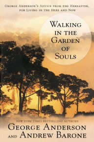 Title: Walking in the Garden of Souls: George Anderson's Advice from the Hereafter, for Living in the Here and Now, Author: George Anderson
