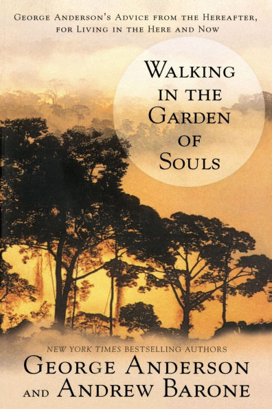 Walking in the Garden of Souls: George Anderson's Advice from the Hereafter, for Living in the Here and Now