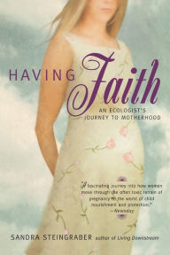 Title: Having Faith: An Ecologist's Journey to Motherhood, Author: Sandra Steingraber