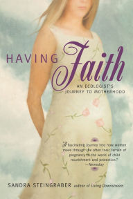 Title: Having Faith: An Ecologist's Journey to Motherhood, Author: Sandra Steingraber