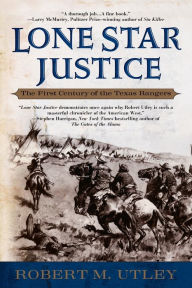 Title: Lone Star Justice: The First Century of the Texas Rangers, Author: Robert M. Utley