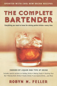 Title: The Complete Bartender (Updated): Everything You Need to Know for Mixing Perfect Drinks, Indexed by Liquor and Type of Drink, Author: Robyn M. Feller