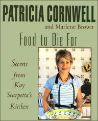 Food to Die For: Secrets from Kay Scarpetta's Kitchen