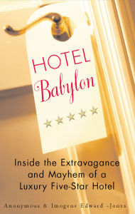 Title: Hotel Babylon: Inside the Extravagance and Mayhem of a Luxury Five-Star Hotel, Author: Imogen Edwards-Jones