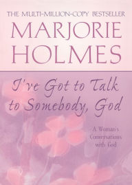 Title: I've Got to Talk to Somebody, God: A Woman's Conversations with God, Author: Marjorie Holmes