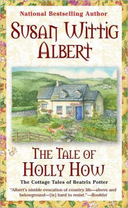 Title: The Tale of Holly How (Cottage Tales of Beatrix Potter Series #2), Author: Susan Wittig Albert