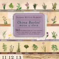 Title: China Bayles' Book of Days: 365 Celebrations of the Mystery, Myth, and Magic of Herbs from the World of Pecan Springs, Author: Susan Wittig Albert