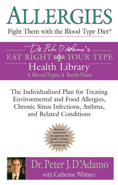 Allergies: Fight them with the Blood Type Diet: The Individualized Plan for Treating Environmental and Food Allergies, Chronic Sinus Infections, Asthma and Related Conditions