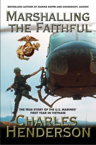 Title: Marshalling the Faithful: The Marines' First Year In Vietnam, Author: Charles Henderson