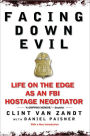 Facing Down Evil: Life on the Edge as an FBI Hostage Negotiator