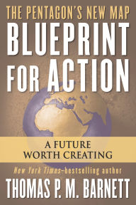 Title: Blueprint for Action: A Future Worth Creating, Author: Thomas P.M. Barnett