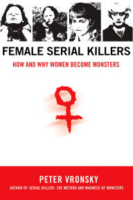 Title: Female Serial Killers: How and Why Women Become Monsters, Author: Peter Vronsky
