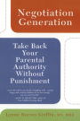 Negotiation Generation: Take Back Your Parental Authority Without Punishment