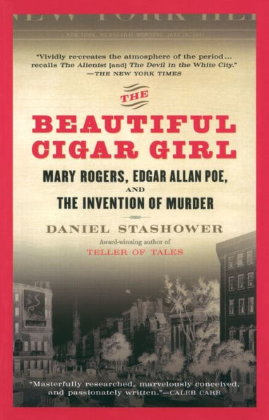 The Beautiful Cigar Girl: Mary Rogers, Edgar Allan Poe, and the Invention of Murder