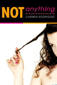 Title: Not Anything, Author: Carmen Rodrigues