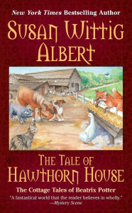 Title: The Tale of Hawthorn House (Cottage Tales of Beatrix Potter Series #4), Author: Susan Wittig Albert