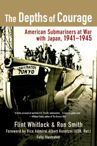 Title: The Depths of Courage: American Submariners at War with Japan, 1941-1945, Author: Flint Whitlock
