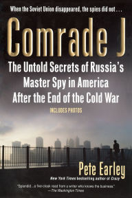 Title: Comrade J: The Untold Secrets of Russia's Master Spy in America After the End of the Cold War, Author: Pete Earley