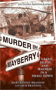 Title: Murder in Mayberry: Greed, Death and Mayhem in a Small Town, Author: Mary Kinney Branson
