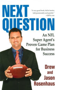 Title: Next Question: An NFL Super Agent's Proven Game Plan for Business Success, Author: Drew and Jason Rosenhaus