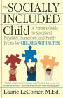 The Socially Included Child: A Parent's Guide to Successful Playdates, Recreation, and Family Events for Children with Autism