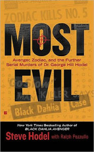 Title: Most Evil: Avenger, Zodiac, and the Further Serial Murders of Dr. George Hill Hodel, Author: Steve Hodel