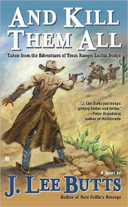 And Kill Them All: Taken from the Adventures of Texas Ranger Lucius Dodge