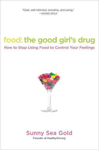 Food: the Good Girl's Drug: How to Stop Using Food to Control Your Feelings