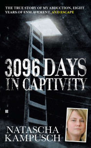 Title: 3,096 Days in Captivity: The True Story of My Abduction, Eight Years of Enslavement,and Escape, Author: Natascha Kampusch