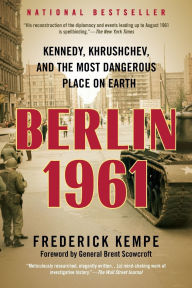 Title: Berlin 1961: Kennedy, Khrushchev, and the Most Dangerous Place on Earth, Author: Frederick Kempe