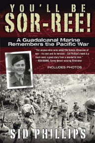 Title: You'll Be Sor-ree!: A Guadalcanal Marine Remembers the Pacific War, Author: Sid Phillips