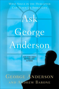 Title: Ask George Anderson: What Souls in the Hereafter Can Teach Us About Life, Author: George Anderson