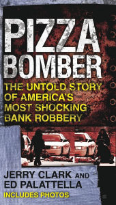 Title: Pizza Bomber: The Untold Story of America's Most Shocking Bank Robbery, Author: Jerry Clark