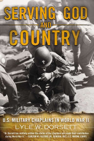 Title: Serving God and Country: United States Military Chaplains in World War II, Author: Lyle W. Dorsett