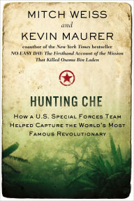 Title: Hunting Che: How a U.S. Special Forces Team Helped Capture the World's Most Famous Revolutionary, Author: Mitch Weiss