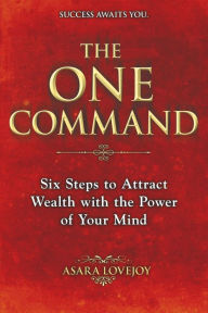 Title: The One Command: Six Steps to Attract Wealth with the Power of Your Mind, Author: Asara Lovejoy