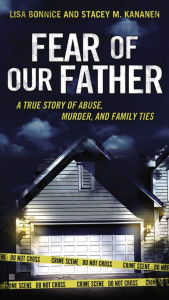 Title: Fear of Our Father: The True Story of Abuse, Murder, and Family Ties, Author: Lisa Bonnice