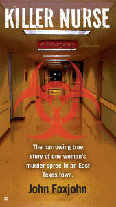 Title: Killer Nurse: The Harrowing True Story of One Woman's Murder Spree in an East Texas Town, Author: John Foxjohn