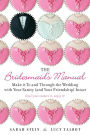 The Bridesmaid's Manual: Make it To and Through the Wedding with Your Sanity (and Your Friendship) Intact