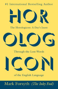 Title: The Horologicon: A Day's Jaunt through the Lost Words of the English Language, Author: Mark Forsyth